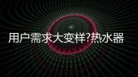 用户需求大变样?热水器行业是选择随波逐流，还是主动迎击?